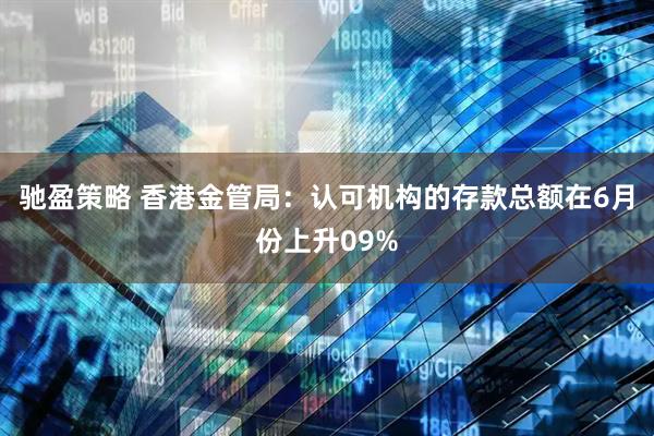 驰盈策略 香港金管局：认可机构的存款总额在6月份上升09%